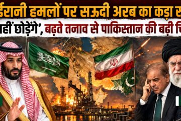 iran saudi tension बढ़ा: हमलों पर सऊदी का कड़ा रुख, पाकिस्तान की बढ़ी चिंता